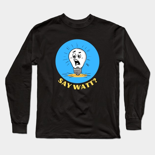 Say Watt | Light Bulb Pun Long Sleeve T-Shirt by Allthingspunny